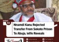 Nnamdi Kanu Rejected Transfer From Sokoto Prison To Abuja, Wife Reveals